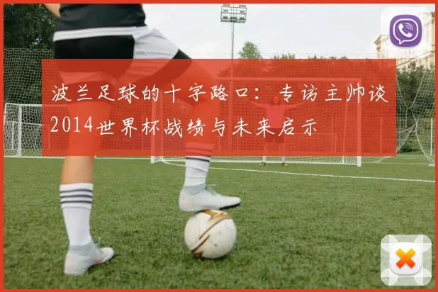 波兰足球的十字路口：专访主帅谈2014世界杯战绩与未来启示