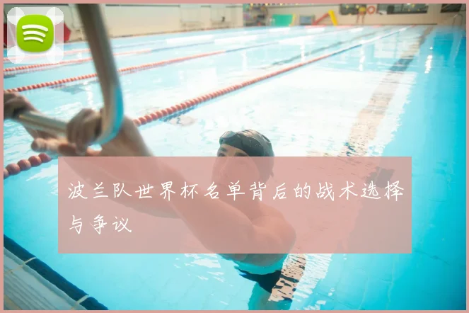 波兰队世界杯名单背后的战术选择与争议