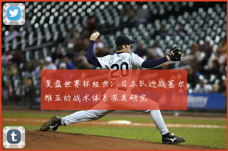 复盘世界杯经典：日本队迎战塞尔维亚的战术体系深度研究