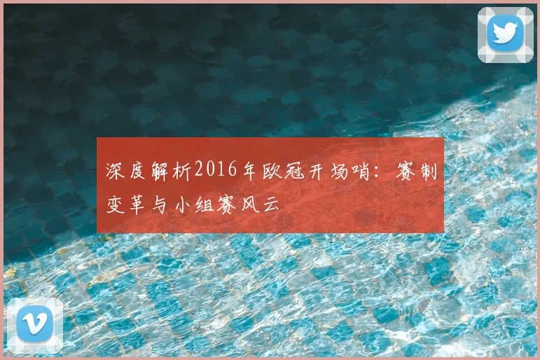 深度解析2016年欧冠开场哨：赛制变革与小组赛风云