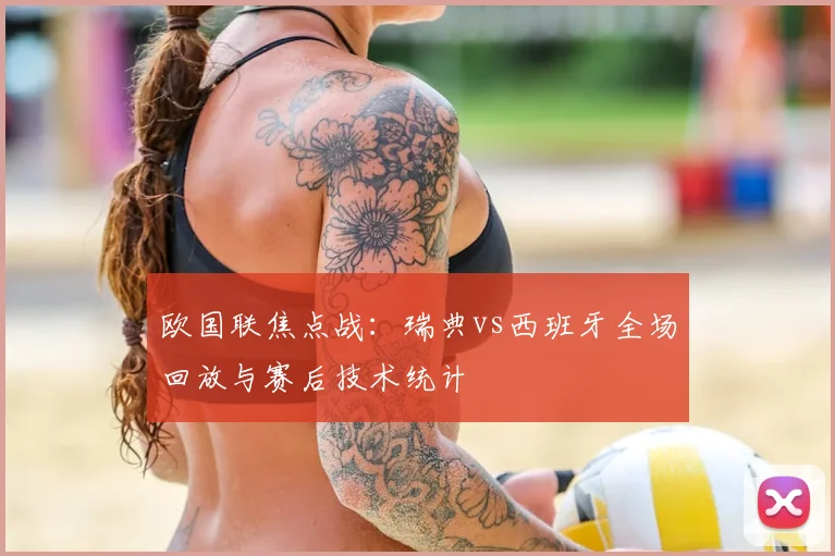 欧国联焦点战：瑞典vs西班牙全场回放与赛后技术统计